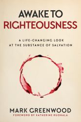 Awake to Righteousness : A Life Changing Look at the Substance of Salvation
