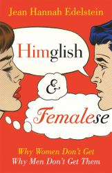 Himglish and Femalese : Why Women Don't Get Why Men Don't Get Them