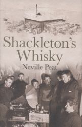 Shackleton's Whisky : The Extraordinary Story of an Heroic Explorer and Twenty-Five Cases of Unique MacKinlay's Old Scotch