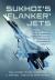 Sukhoi 'Flanker' Jets : The Su-27 to the Su-35, Russia's Legendary Family of Twin-Engine Supersonic Aircraft