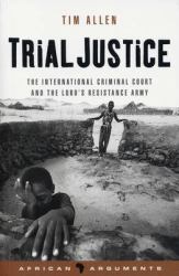 Trial Justice : The Lord's Resistance Army, Sudan and the International Criminal Court