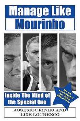 Manage Like Mourinho : Inside the Mind of the Special One