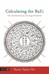 Calculating the Bazi : The GanZhi/Chinese Astrology Workbook