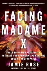 Facing Madame X : Tools to Banish Negativity, Activate Your Feminine Power, and Become Unstoppable