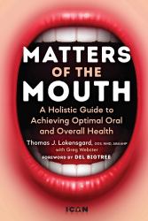 Matters of the Mouth : A Holistic Guide to Achieving Optimal Oral and Overall Health