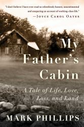 My Father's Cabin : A Tale of Life, Loss, and Land