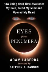 Eyes from Penumbra : How Doing Hard Time Awakened My Power, Freed My Mind, and Opened My Heart