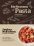 Six Seasons of Pasta : A New Way with Everyone's Favorite Food