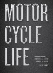 Motorcycle Life : Stories, Wisdom, and Obsession from Riders Around the World