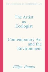 The Artist As Ecologist : Contemporary Art and the Environment