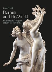 Bernini and His World : Sculpture and Sculptors in Early Modern Rome