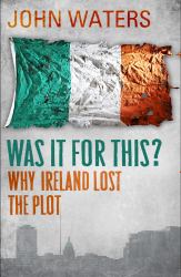 Was It for This? : Why Ireland Lost the Plot