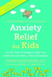 Anxiety Relief for Kids : On-The-Spot Strategies to Help Your Child Overcome Worry, Panic and Avoidance