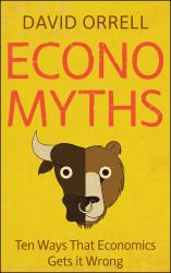 Economyths : Ten Ways That Economics Gets It Wrong