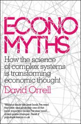 Economyths : How the Science of Complex Systems Is Transforming Economic Thought
