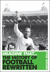 Imagine That - Football : The History of Football Rewritten