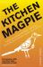 The Kitchen Magpie : A Delicious Melange of Culinary Curiosities, Fascinating Facts, Amazing Anecdotes and Expert Tips for the Food-Lover