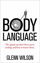 Body Language : The Signals You Don't Know You're Sending, and How to Master Them