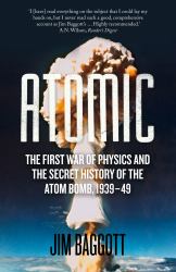 Atomic : The First War of Physics and the Secret History of the Atom Bomb 1939-49