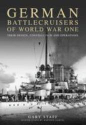 German Battlecruisers of World War One : Their Design, Construction and Operations