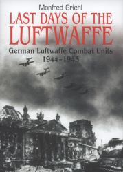 Last Days of the Luftwaffe : German Luftwaffe Combat Units 1944-1945