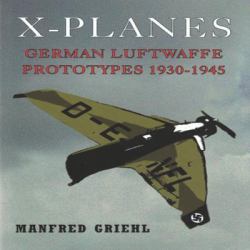 X-Planes : German Luftwaffe Prototypes 1930-1945