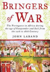 Bringers of War : The Portugese in Africa During the Age of Gunpowder and Sail from the 15th to 18th Century