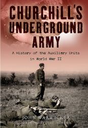 Churchill's Underground Army : A History of the Auxillary Units in World War II