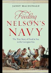 Feeding Nelson's Navy : The True Story of Food at Sea in the Georgian Era