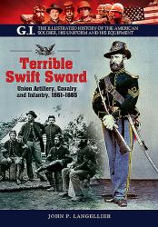 Terrible Swift Sword : Union Artillery, Cavalry and Infantry, 1861-1865
