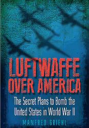Luftwaffe over America : The Secret Plans to Bomb the United States in World War II