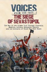 The Siege of Sevastopol 1854 - 1855 : The War in the Crimea Told Through Newspaper Reports, Official Documents and the Accounts of Those Who Were There