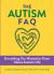 The Autism FAQ : Everything You Wanted to Know about Diagnosis and Autistic Life