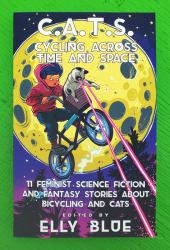 C. A. T. S. : Cycling Across Time and Space: 11 Feminist Science Fiction and Fantasy Stories about Bicycling and Cats