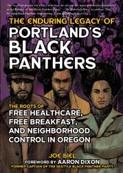 Enduring Legacy of Portland's Black Panthers : The Roots of Free Healthcare, Free Breakfast, and Neighborhood Control in Oregon