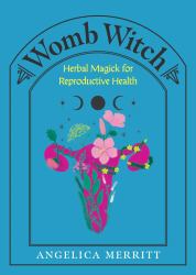 Womb Witch : Herbal Magick for Reproductive Health