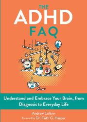The ADHD FAQ : Understand and Embrace Your Brain, from Diagnosis to Everyday Life