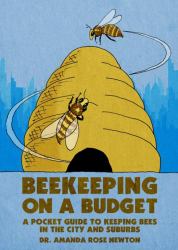 Beekeeping on a Budget : A Pocket Guide to Keeping Bees in the City and Suburbs