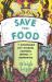 Save Your Food : The Sustainable Joy of Storing, Canning, Drying, and Fermenting Save Your Food : The Sustainable Joy of Storing, Canning, Drying, and Fermenting