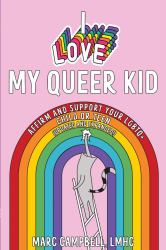 I Love My Queer Kid : A Workbook to Affirm and Support Your LGBTQ+ Child or Teen