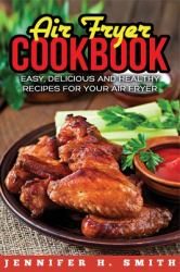 Air Fryer Cookbook : Easy, Delicious and Healthy Recipes for Your Air Fryer