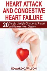 Heart Attack and Congestive Heart Failure : 20 Simple Lifestyle Changes to Prevent and Reverse Heart Disease