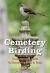 Cemetery Birding : An Unexpected Guide to Discovering Birds in Texas Cemetery Birding : An Unexpected Guide to Discovering Birds in Texas