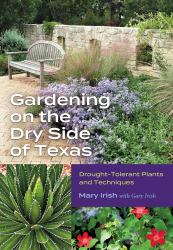 Gardening on the Dry Side of Texas : Drought-Tolerant Plants and Techniques