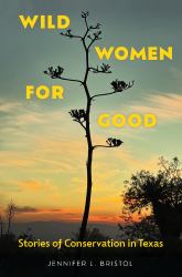 Wild Women for Good : Stories of Conservation in Texas