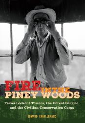 Fire in the Piney Woods : Texas Lookout Towers, the Forest Service, and the Civilian Conservation Corps