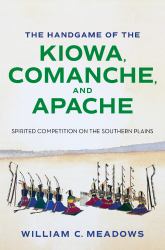 The Handgame of the Kiowa, Comanche, and Apache : Spirited Competition on the Southern Plains