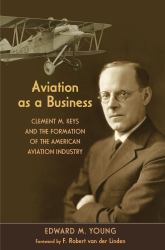 Aviation As a Business : Clement M. Keys and the Formation of the American Aviation Industry
