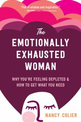 The Emotionally Exhausted Woman : Why You're Feeling Depleted and How to Get What You Need