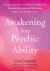 Awakening Your Psychic Ability : A Practical Guide to Develop Your Intuition, Demystify the Spiritual World, and Open Your Psychic Senses